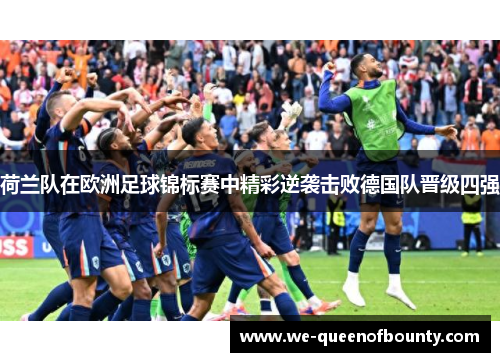 荷兰队在欧洲足球锦标赛中精彩逆袭击败德国队晋级四强