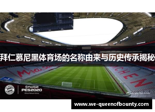 拜仁慕尼黑体育场的名称由来与历史传承揭秘