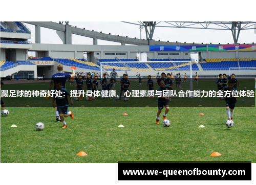 踢足球的神奇好处：提升身体健康、心理素质与团队合作能力的全方位体验
