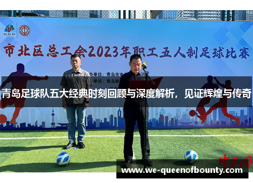 青岛足球队五大经典时刻回顾与深度解析，见证辉煌与传奇