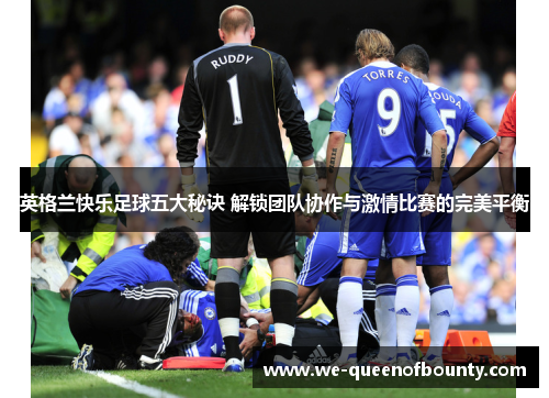 英格兰快乐足球五大秘诀 解锁团队协作与激情比赛的完美平衡