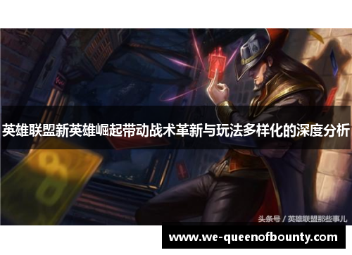 英雄联盟新英雄崛起带动战术革新与玩法多样化的深度分析