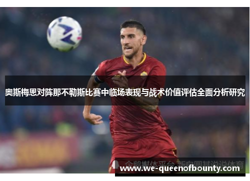 奥斯梅恩对阵那不勒斯比赛中临场表现与战术价值评估全面分析研究