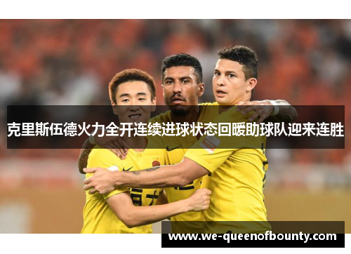克里斯伍德火力全开连续进球状态回暖助球队迎来连胜 克里斯伍德火力全开连续进球状态回暖助球队迎来连胜