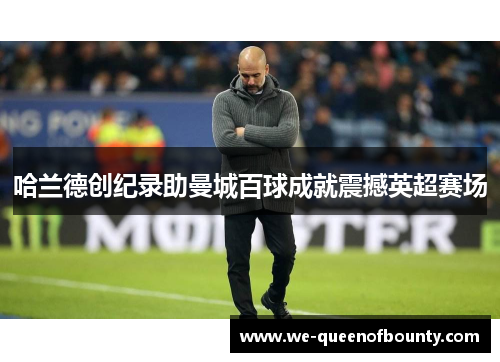 哈兰德创纪录助曼城百球成就震撼英超赛场