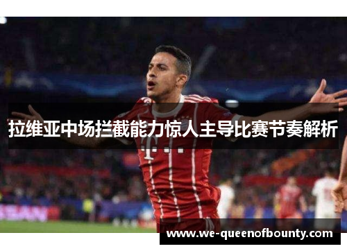 拉维亚中场拦截能力惊人主导比赛节奏解析