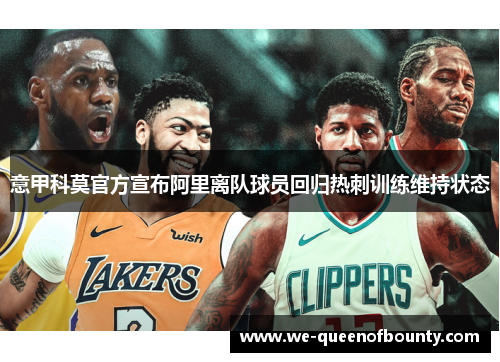 意甲科莫官方宣布阿里离队球员回归热刺训练维持状态