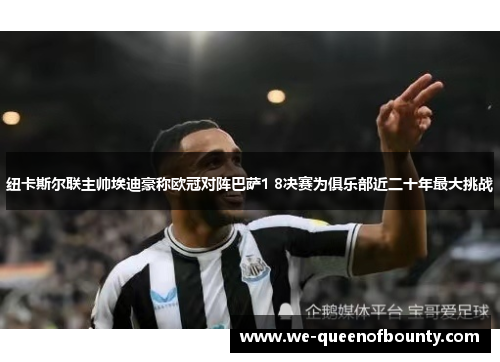 纽卡斯尔联主帅埃迪豪称欧冠对阵巴萨1 8决赛为俱乐部近二十年最大挑战