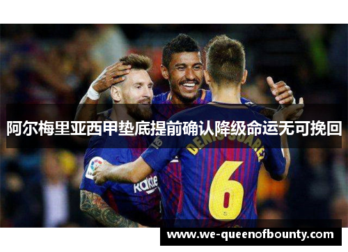 阿尔梅里亚西甲垫底提前确认降级命运无可挽回