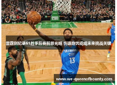 雷霆创纪录61胜季后赛前景光明 伤退隐忧或成未来挑战关键