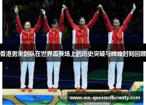 香港男重剑队在世界盃赛场上的历史突破与辉煌时刻回顾