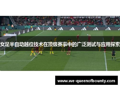 女足半自动越位技术在顶级赛事中的广泛测试与应用探索 女足半自动越位技术在顶级赛事中的广泛测试与应用探索