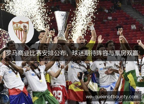 罗马商业比赛安排公布，球迷期待阵容与票房双赢