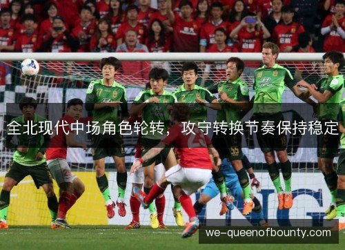 全北现代中场角色轮转，攻守转换节奏保持稳定